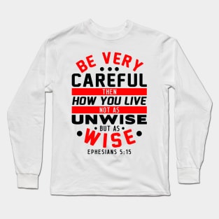 Ephesians 5:15 Be Very Careful How You Live Long Sleeve T-Shirt